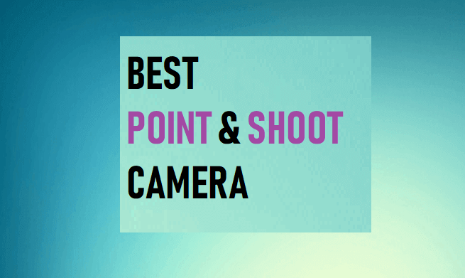 Best Point and Shoot Camera