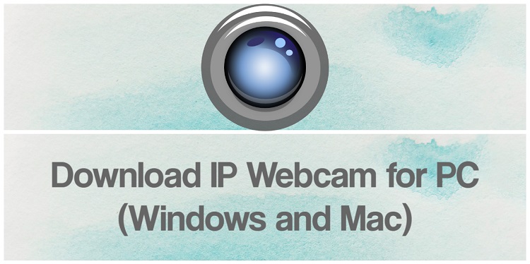 Download IP webcam for PC (Windows and Mac)