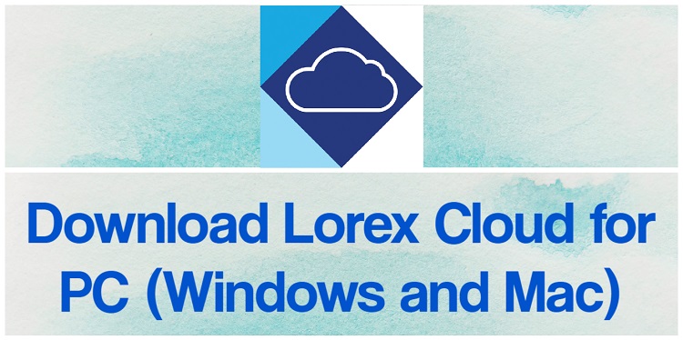 Download Lorex Cloud for PC (Windows and Mac)