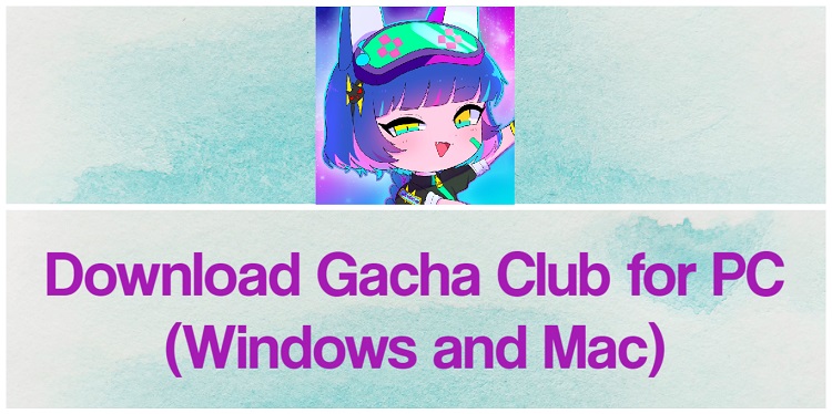 Download Gacha Club for PC (Windows and Mac)