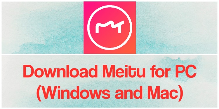 Download Meitu for PC (Windows and Mac)