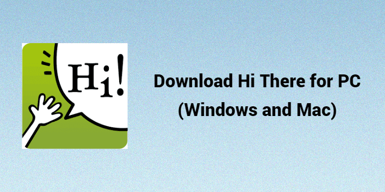 Download Hi There for PC (Windows and Mac)